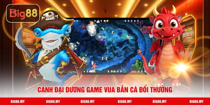 Cảnh đại dương game Vua bắn cá đổi thưởng