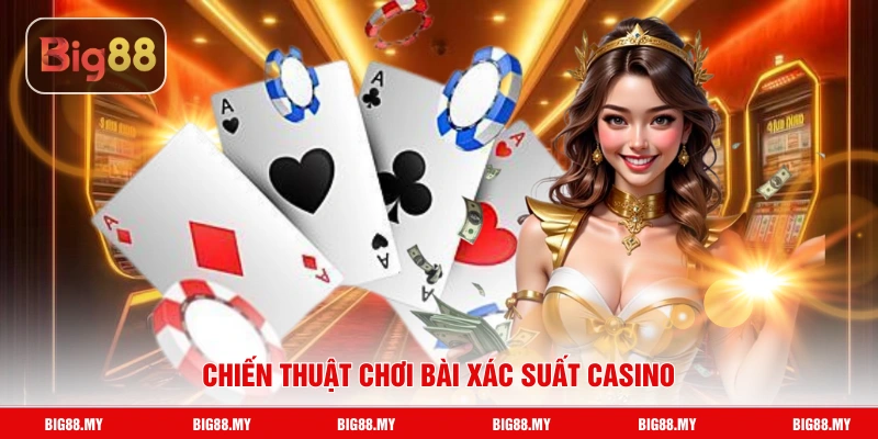 Chiến thuật chơi bài xác suất casino