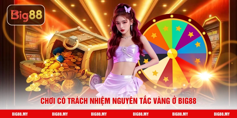 Chơi có trách nhiệm nguyên tắc vàng ở Big88