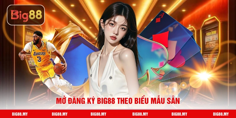 Mở đăng ký Big88 theo biểu mẫu sẵn