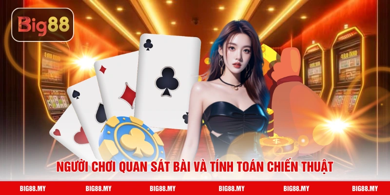 Người chơi quan sát bài và tính toán chiến thuật