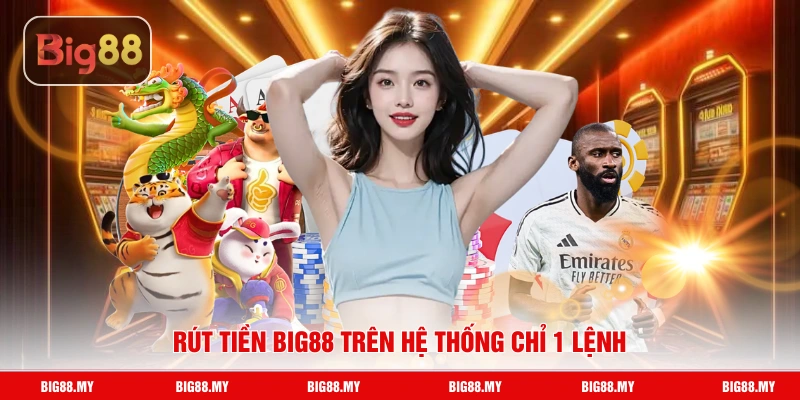 Rút tiền Big88 trên hệ thống chỉ 1 lệnh