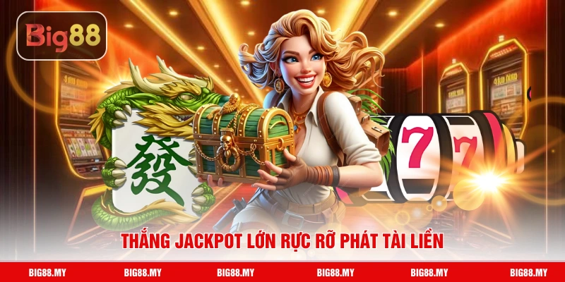 Thắng jackpot lớn rực rỡ phát tài liền