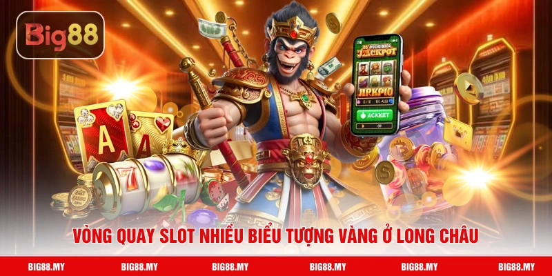 Vòng quay slot nhiều biểu tượng vàng ở Long Châu
