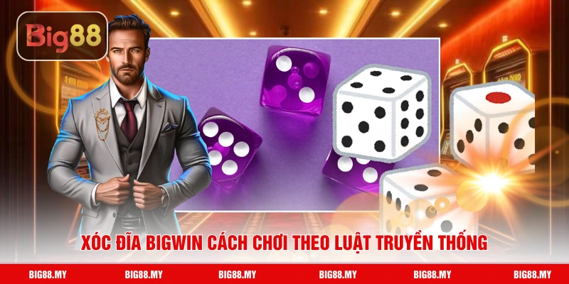 Xóc đĩa BigWin cách chơi theo luật truyền thống