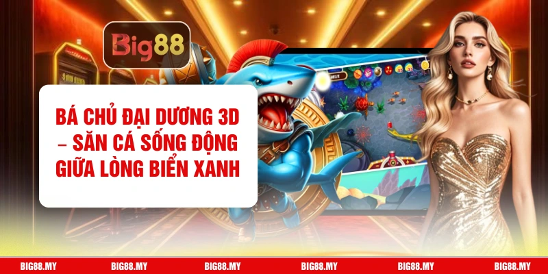 Bá Chủ Đại Dương 3D – Săn Cá Sống Động Giữa Lòng Biển Xanh