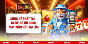 Cung Hỷ Phát Tài – Game Nổ Hũ Big88 May Mắn Hút Tài Lộc