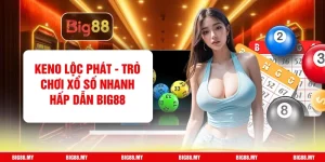 Keno Lộc Phát - Trò Chơi Xổ Số Nhanh Hấp Dẫn Big88