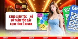 Keno Siêu Tốc – Xổ Số Thần Tốc Đầy Kịch Tính Ở Big88