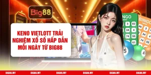 Keno Vietlott Trải Nghiệm Xổ Số Hấp Dẫn Mỗi Ngày Từ Big88