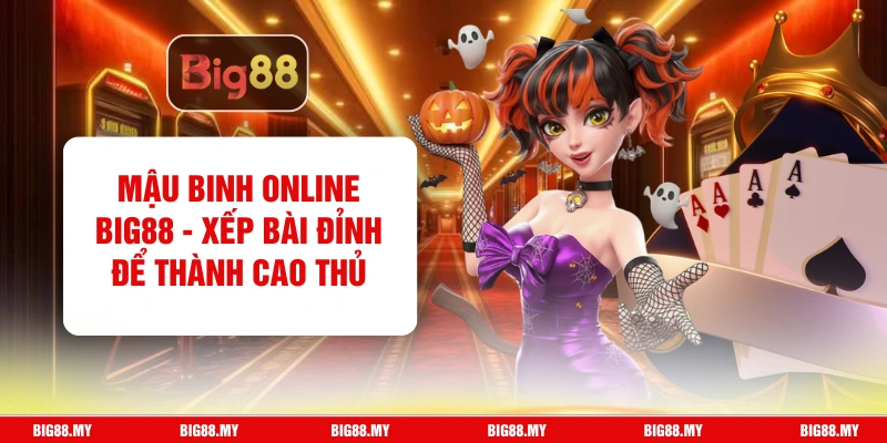 Mậu Binh Online Big88 - Xếp Bài Đỉnh Để Thành Cao Thủ
