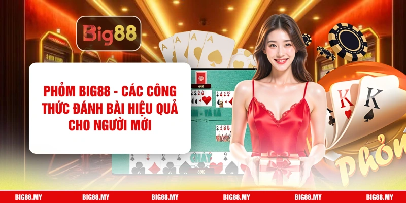 Phỏm Big88 - Các Công Thức Đánh Bài Hiệu Quả Cho Người Mới