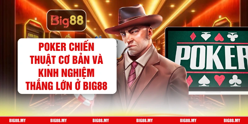 Poker Chiến Thuật Cơ Bản Và Kinh Nghiệm Thắng Lớn Ở Big88