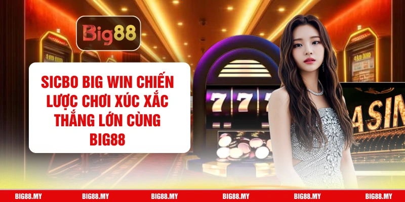 Sicbo Big Win Chiến Lược Chơi Xúc Xắc Thắng Lớn Cùng Big88