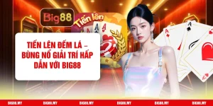 Tiến Lên Đếm Lá – Bùng Nổ Giải Trí Hấp Dẫn Với Big88