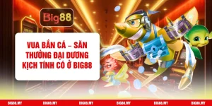 Vua Bắn Cá – Săn Thưởng Đại Dương Kịch Tính Có Ở Big88