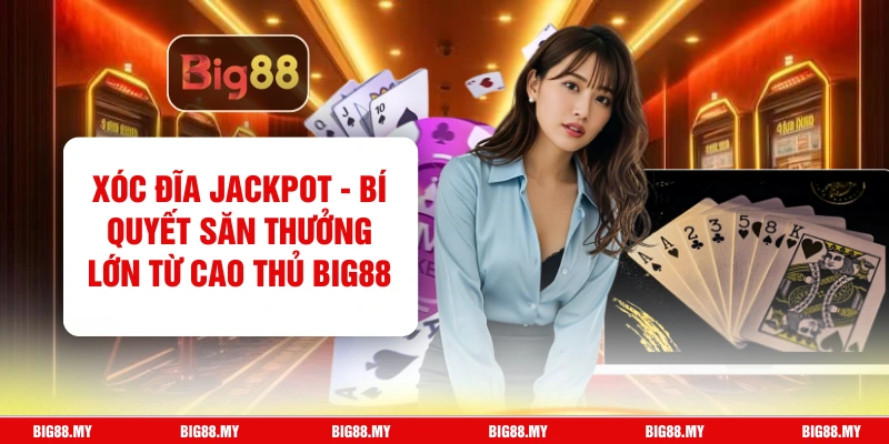 Xóc Đĩa Jackpot - Bí Quyết Săn Thưởng Lớn Từ Cao Thủ Big88